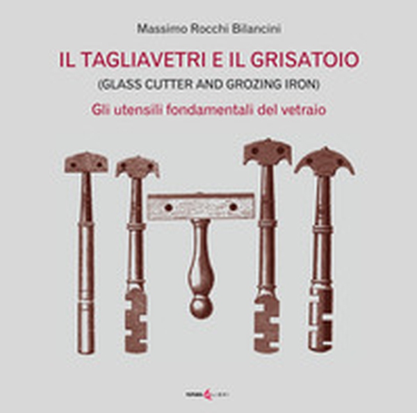 Il tagliavetri e il grisatoio. (Glass Cutter and Grozing Iron). Gli utensili fondamentali del vetraio - Librerie.coop Il tagliavetri e il grisatoio. (Glass Cutter and Grozing Iron). Gli utensili fondamentali del vetraio - Librerie.coop
