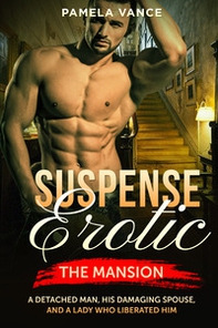Suspense erotica. The mansion. A detached man, his damaging spouse, and a lady who liberated him - Librerie.coop