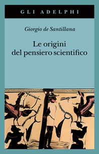 Le origini del pensiero scientifico. Da Anassimandro a Proclo 600 a.C.-500 d.C. - Librerie.coop