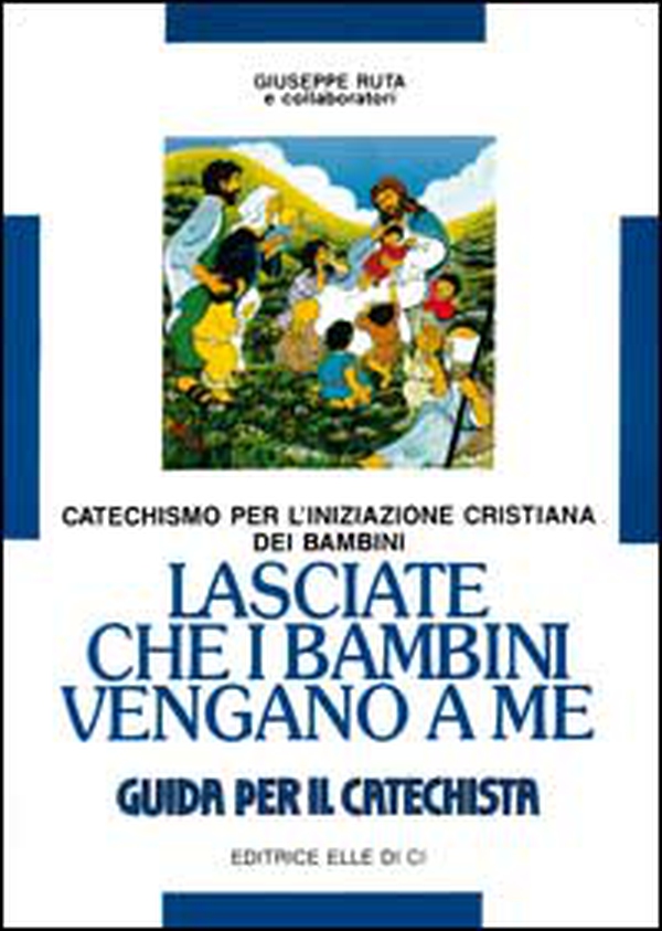 Lasciate che i bambini vengano a me. Catechismo per l'iniziazione cristiana. Guida - Librerie.coop Lasciate che i bambini vengano a me. Catechismo per l'iniziazione cristiana. Guida - Librerie.coop