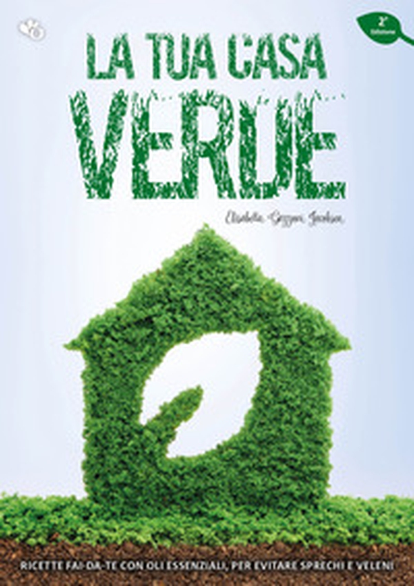 La tua casa verde. Ricette fai-da-te con oli essenziali, per evitare sprechi e veleni - Librerie.coop La tua casa verde. Ricette fai-da-te con oli essenziali, per evitare sprechi e veleni - Librerie.coop
