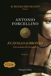 Il cavallo di bronzo. L'avventura di Leonardo. Il secolo dei giganti - Librerie.coop