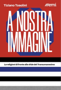 A nostra immagine. Le religioni di fronte alle sfide del Transumanesimo - Librerie.coop