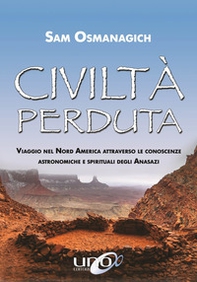 Civiltà perduta. Viaggio nel Nord America attraverso le conoscenze astronomiche e spirituali degli Anasazi - Librerie.coop