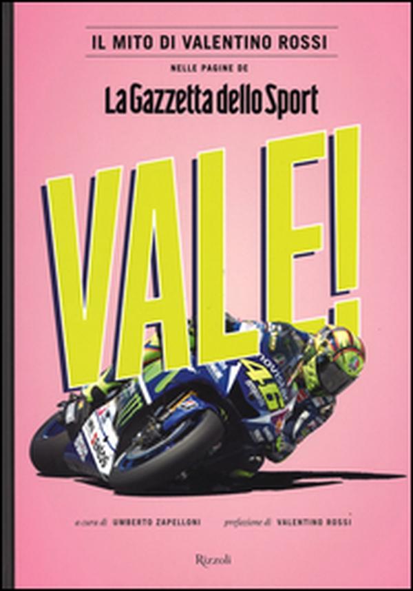 Vale! Il mito di Valentino Rossi nelle pagine de "La Gazzetta dello Sport" - Librerie.coop Vale! Il mito di Valentino Rossi nelle pagine de "La Gazzetta dello Sport" - Librerie.coop