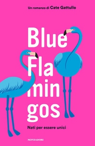 Blue flamingos. Nati per essere unici - Librerie.coop