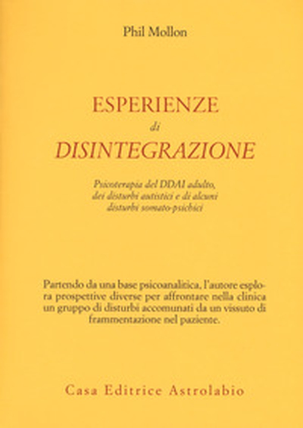 Esperienze di disintegrazione. Psicoterapia del DDAI adulto, dei disturbi autistici e di alcuni disturbi somato-psichici - Librerie.coop Esperienze di disintegrazione. Psicoterapia del DDAI adulto, dei disturbi autistici e di alcuni disturbi somato-psichici - Librerie.coop