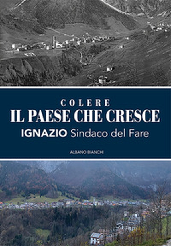 Colere. Il paese che cresce. Ignazio sindaco del fare - Librerie.coop Colere. Il paese che cresce. Ignazio sindaco del fare - Librerie.coop
