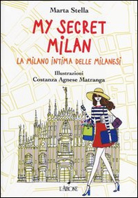 My secret Milan. La Milano intima delle milanesi - Librerie.coop