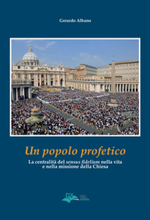 Un popolo profetico. La centralità del «sensus fidelium» nella vita e nella missione della chiesa - Librerie.coop Un popolo profetico. La centralità del «sensus fidelium» nella vita e nella missione della chiesa - Librerie.coop