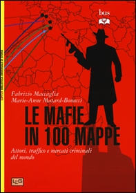 Le mafie in 100 mappe. Attori, traffici e mercati criminali nel mondo - Librerie.coop