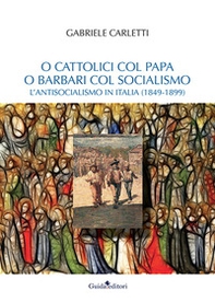 O cattolici col papa o barbari col socialismo. L'antisocialismo in Italia (1849-1899) - Librerie.coop