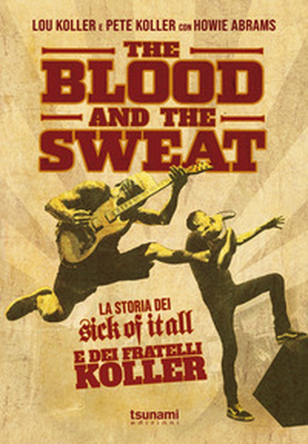 The blood and the sweat. La storia dei Sick Of It All e dei fratelli Koller - Librerie.coop The blood and the sweat. La storia dei Sick Of It All e dei fratelli Koller - Librerie.coop