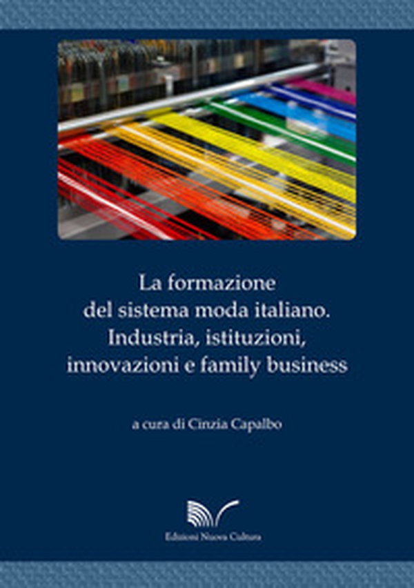 La formazione del sistema moda italiano. Industria, istituzioni, innovazioni e family business - Librerie.coop La formazione del sistema moda italiano. Industria, istituzioni, innovazioni e family business - Librerie.coop