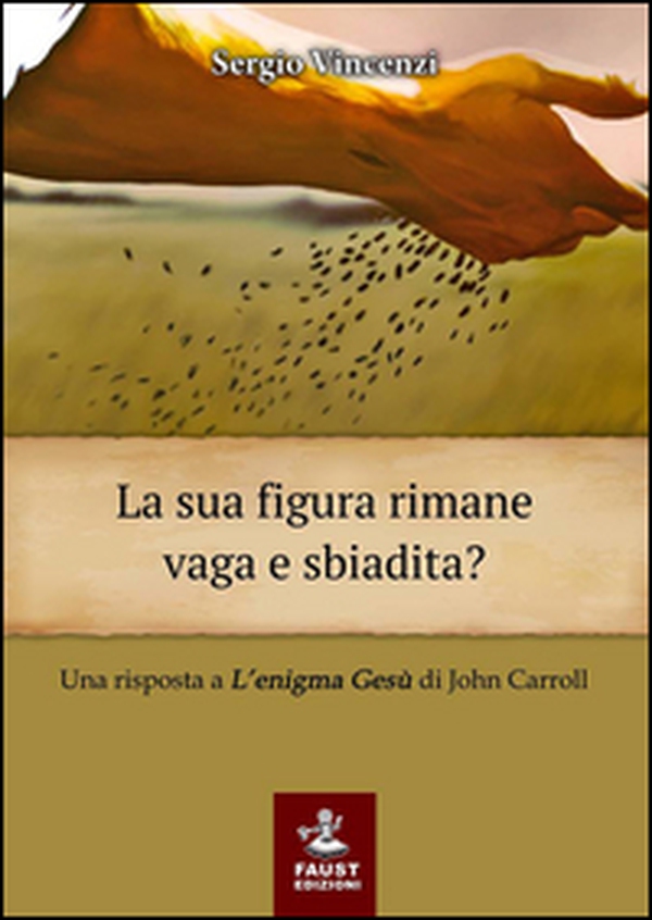La sua figura rimane vaga e sbiadita? Una risposta a «L'enigma Gesù» di John Carroll - Librerie.coop La sua figura rimane vaga e sbiadita? Una risposta a «L'enigma Gesù» di John Carroll - Librerie.coop