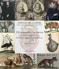 Gli animali e la caccia nell'immaginario di Francesco Maria II della Rovere - Librerie.coop