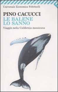Le balene lo sanno. Viaggio nella California messicana - Librerie.coop