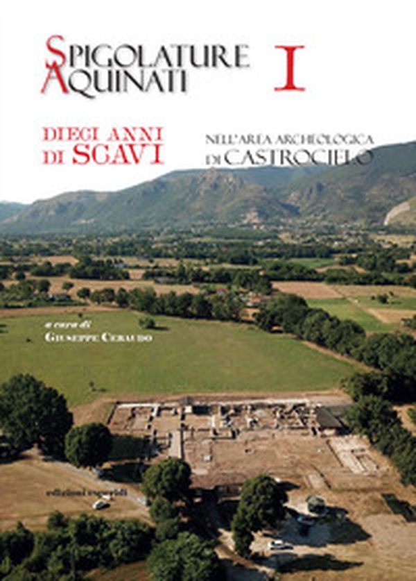 Spigolature Aquinati. Dieci anni di scavi nell'area archeologica di Castrocielo - Librerie.coop Spigolature Aquinati. Dieci anni di scavi nell'area archeologica di Castrocielo - Librerie.coop