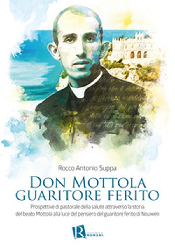 Don Mottola guaritore ferito. Prospettive di pastorale della salute attraverso la storia del beato Mottola alla luce del pensiero del guaritore ferito di Nouwen - Librerie.coop Don Mottola guaritore ferito. Prospettive di pastorale della salute attraverso la storia del beato Mottola alla luce del pensiero del guaritore ferito di Nouwen - Librerie.coop