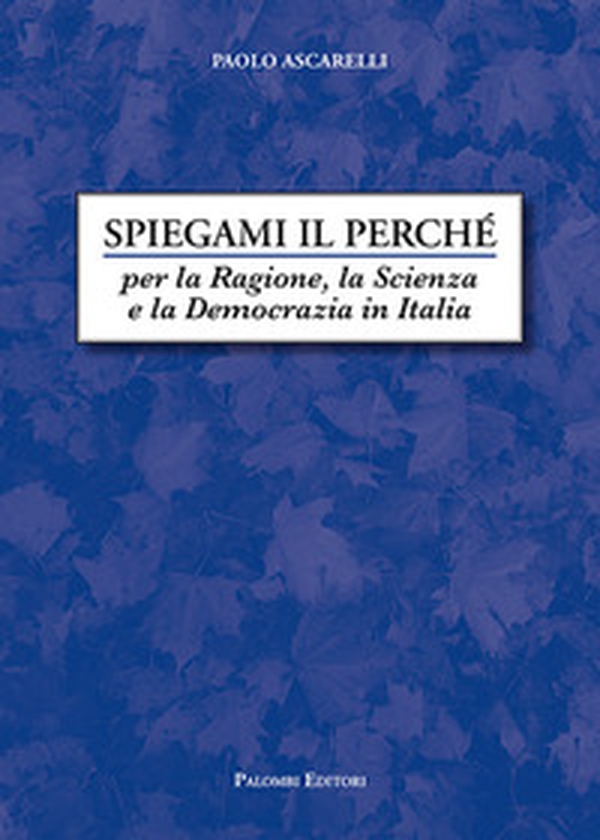 Spiegami il perché. Per la ragione, la scienza e la democrazia in Italia - Librerie.coop Spiegami il perché. Per la ragione, la scienza e la democrazia in Italia - Librerie.coop