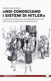 «Noi conosciamo i sistemi di Hitler». Il ghetto di Varsavia e l'insurrezione del 1943: voci e volti di una rivolta antifascista - Librerie.coop