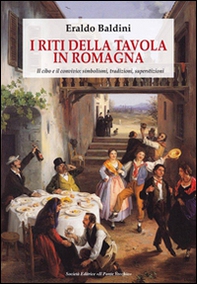 I riti della tavola in Romagna. Il cibo e il convivio: simbolismo, tradizioni, superstizioni - Librerie.coop