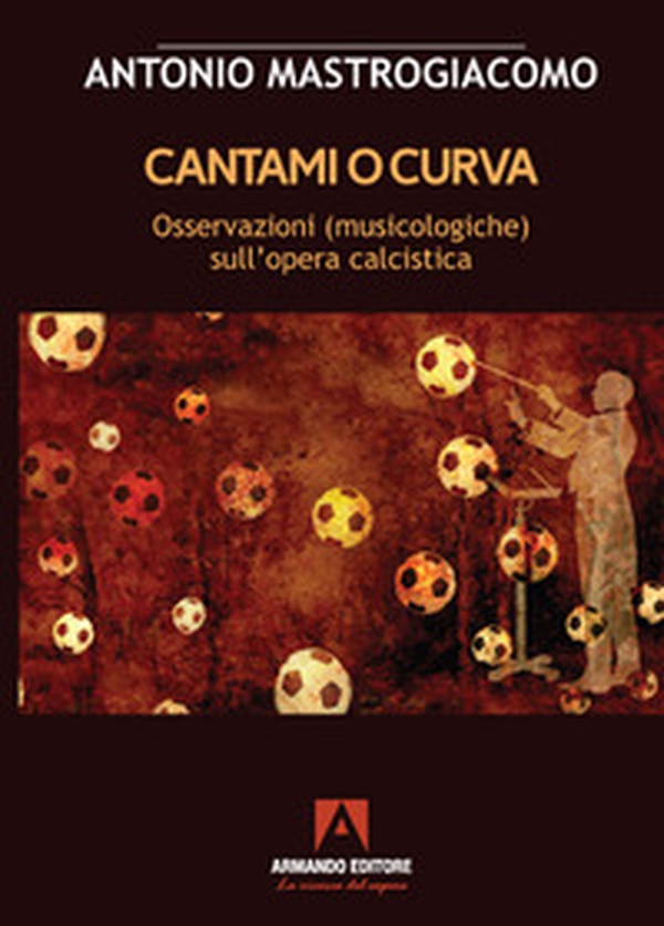Cantami o curva. Osservazioni (musicologiche) sull'opera calcistica - Librerie.coop Cantami o curva. Osservazioni (musicologiche) sull'opera calcistica - Librerie.coop