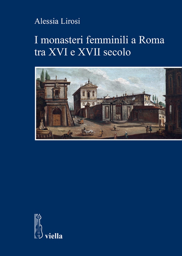 I monasteri femminili a Roma tra XVI e XVII secolo - Librerie.coop I monasteri femminili a Roma tra XVI e XVII secolo - Librerie.coop