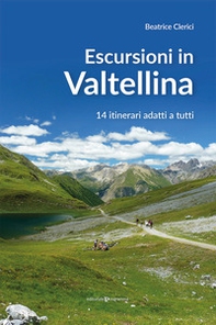 Escursioni in Valtellina. 14 itinerari adatti a tutti - Librerie.coop