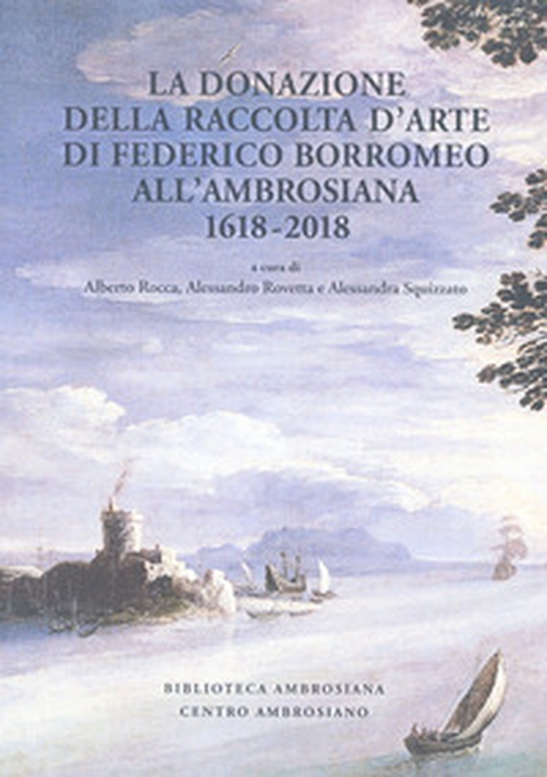 La donazione della raccolta d'arte di Federico Borromeo all'Ambrosiana 1618-2018 - Librerie.coop La donazione della raccolta d'arte di Federico Borromeo all'Ambrosiana 1618-2018 - Librerie.coop