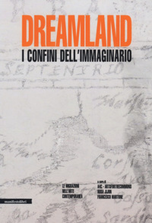 Dreamland. I confini dell'immaginario. Le migrazioni nell'arte contemporanea - Librerie.coop Dreamland. I confini dell'immaginario. Le migrazioni nell'arte contemporanea - Librerie.coop