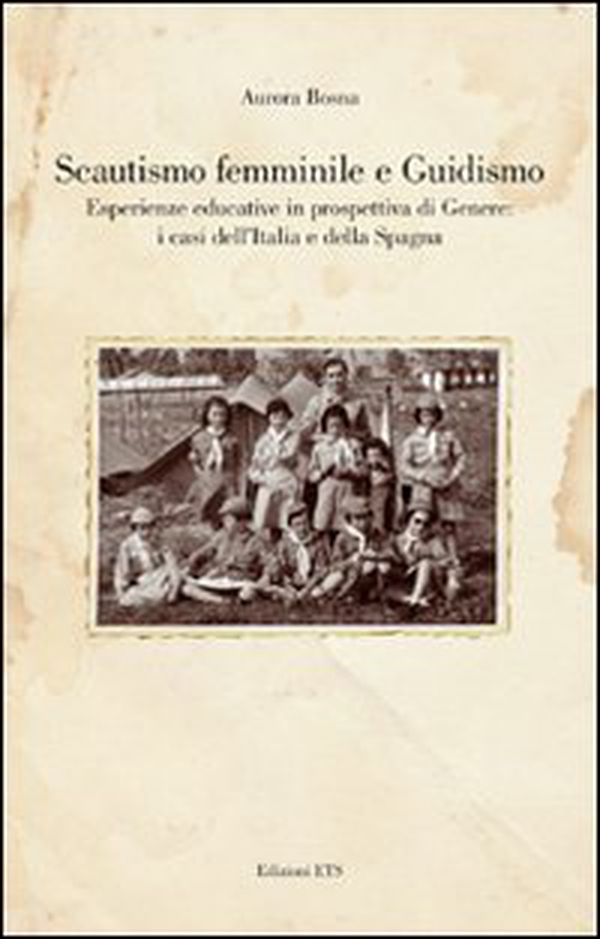 Scautismo femminile e guidismo. Esperienze educative in prospettiva di genere: i casi dell'Italia e della Spagna - Librerie.coop Scautismo femminile e guidismo. Esperienze educative in prospettiva di genere: i casi dell'Italia e della Spagna - Librerie.coop