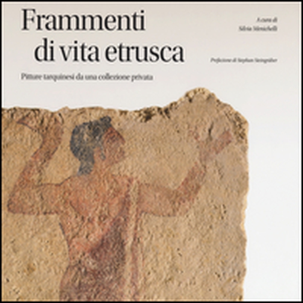 Frammenti di vita etrusca. Pitture tarquinesi da una collezione privata - Librerie.coop Frammenti di vita etrusca. Pitture tarquinesi da una collezione privata - Librerie.coop