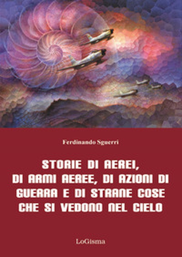 Storie di aerei, di armi aeree, di azioni di guerra e di strane cose che si vedono nel cielo - Librerie.coop Storie di aerei, di armi aeree, di azioni di guerra e di strane cose che si vedono nel cielo - Librerie.coop