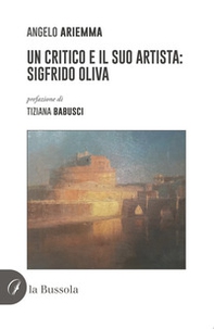 Un critico e il suo artista: Sigfrido Oliva - Librerie.coop