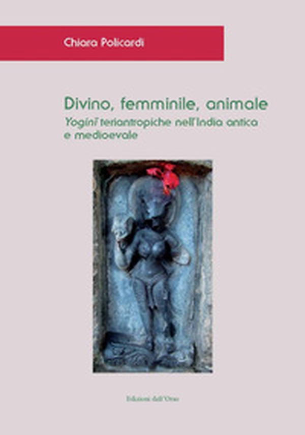 Divino, femminile, animale. Yogini teriantropiche nell'India antica e medioevale - Librerie.coop Divino, femminile, animale. Yogini teriantropiche nell'India antica e medioevale - Librerie.coop
