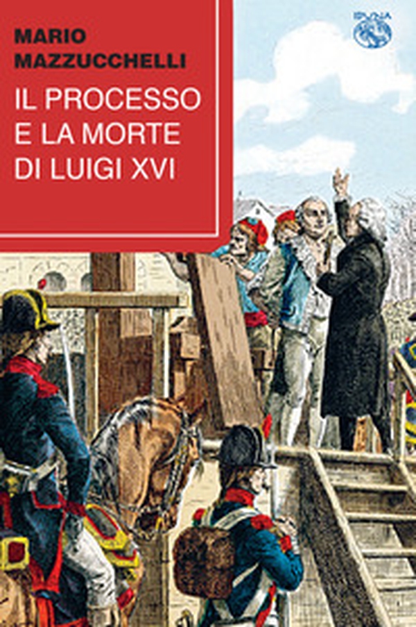 Il processo e la morte di Luigi XVI - Librerie.coop Il processo e la morte di Luigi XVI - Librerie.coop
