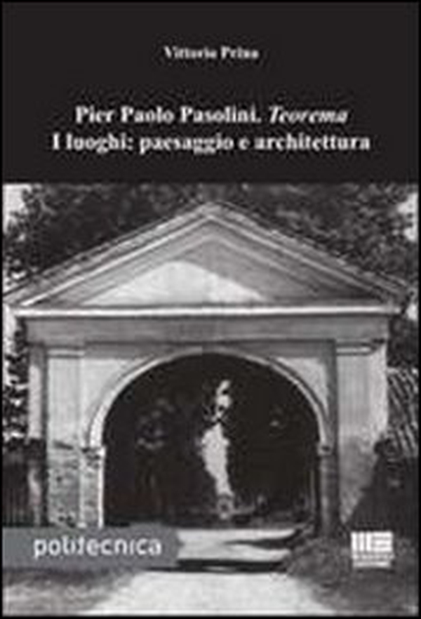 Pier Paolo Pasolini. Teorema. I luoghi: paesaggio e architettura - Librerie.coop Pier Paolo Pasolini. Teorema. I luoghi: paesaggio e architettura - Librerie.coop