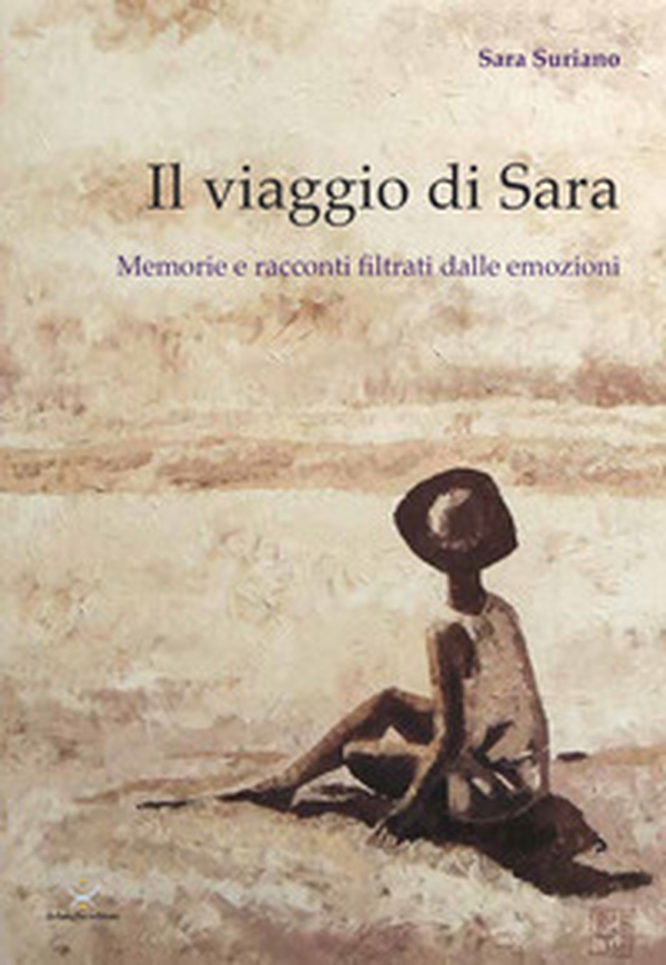Il viaggio di Sara. Memorie e racconti filtrati dalle emozioni - Librerie.coop Il viaggio di Sara. Memorie e racconti filtrati dalle emozioni - Librerie.coop