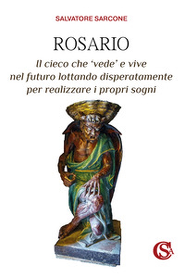 Rosario. Il cieco che 'vede' e vive nel futuro lottando disperatamente per realizzare i propri sogni - Librerie.coop Rosario. Il cieco che 'vede' e vive nel futuro lottando disperatamente per realizzare i propri sogni - Librerie.coop