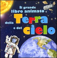 Il grande libro animato della Terra e del cielo - Librerie.coop