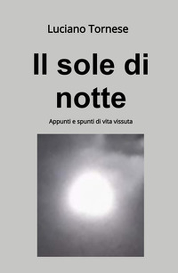 Il sole di notte. Appunti e spunti di vita vissuta - Librerie.coop Il sole di notte. Appunti e spunti di vita vissuta - Librerie.coop