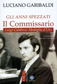 Gli anni spezzati. Il commissario Luigi Calabresi, medaglia d'oro - Librerie.coop