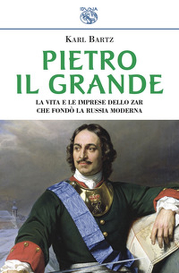 Pietro il Grande. La vita e le imprese dello zar che fondò la Russia moderna - Librerie.coop Pietro il Grande. La vita e le imprese dello zar che fondò la Russia moderna - Librerie.coop