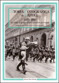 Storia fotografica di Napoli (1939-1944). La città in guerra e le quattro giornate - Librerie.coop