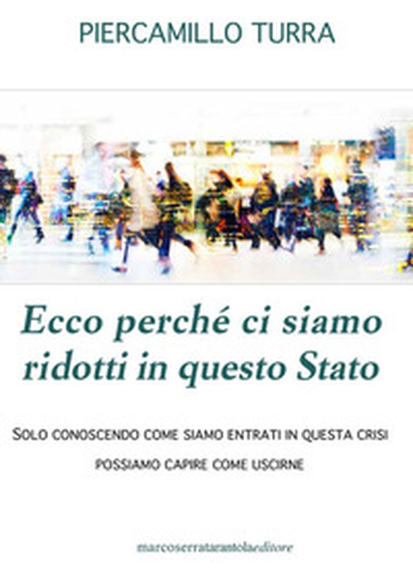Ecco perché ci siamo ridotti in questo Stato. Solo conoscendo come siamo entrati in questa crisi possiamo capire come uscirne - Librerie.coop Ecco perché ci siamo ridotti in questo Stato. Solo conoscendo come siamo entrati in questa crisi possiamo capire come uscirne - Librerie.coop