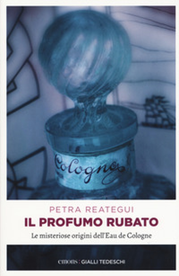 Il profumo rubato. Le misteriose origini dell'Eau de Cologne - Librerie.coop Il profumo rubato. Le misteriose origini dell'Eau de Cologne - Librerie.coop