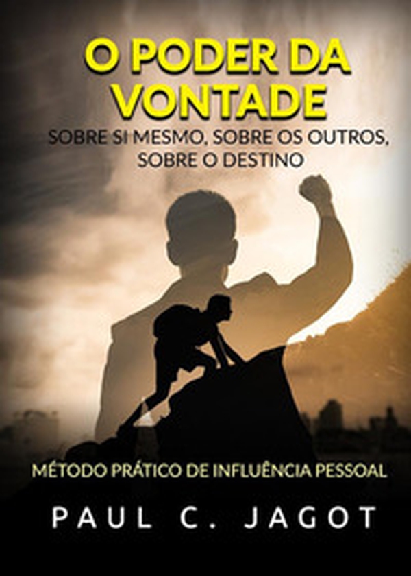O poder da vontade. Sobre si mesmo, sobre os outros, sobre o destino. Método prático de influência pessoal - Librerie.coop O poder da vontade. Sobre si mesmo, sobre os outros, sobre o destino. Método prático de influência pessoal - Librerie.coop