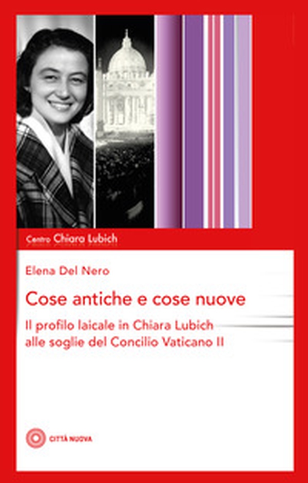 Cose antiche e cose nuove. Il profilo laicale in Chiara Lubich alle soglie del Concilio Vaticano II - Librerie.coop Cose antiche e cose nuove. Il profilo laicale in Chiara Lubich alle soglie del Concilio Vaticano II - Librerie.coop