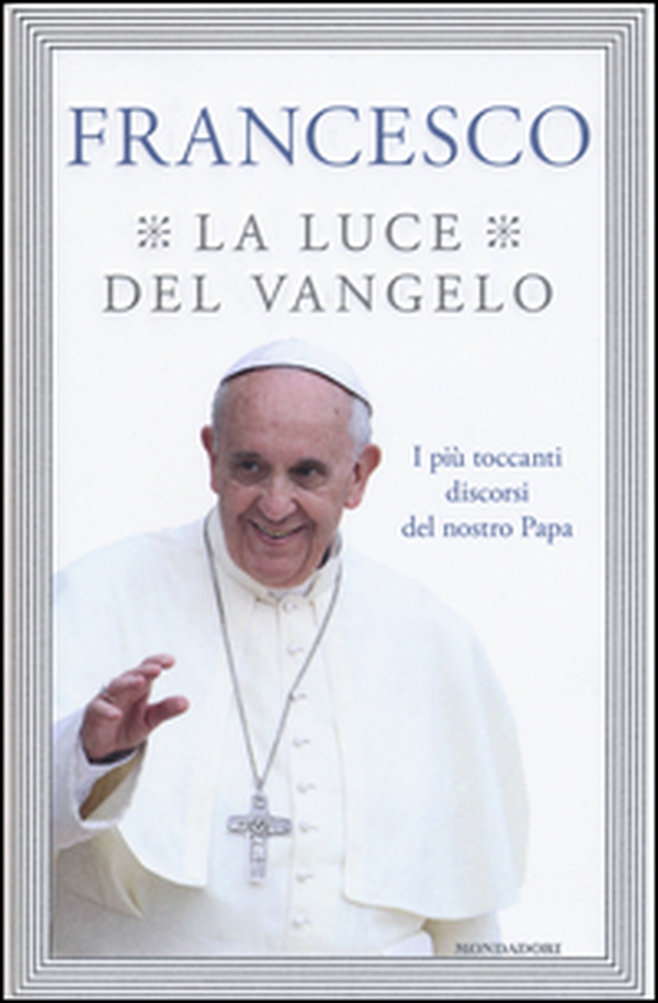 La luce del Vangelo. I più toccanti discorsi del nostro papa - Librerie.coop La luce del Vangelo. I più toccanti discorsi del nostro papa - Librerie.coop